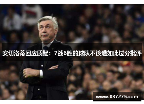 安切洛蒂回应质疑：7战6胜的球队不该遭如此过分批评